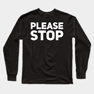 Please stop Long Sleeve T-Shirt